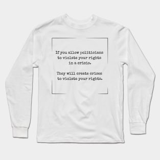 If you allow politicians to violate your rights Long Sleeve T-Shirt